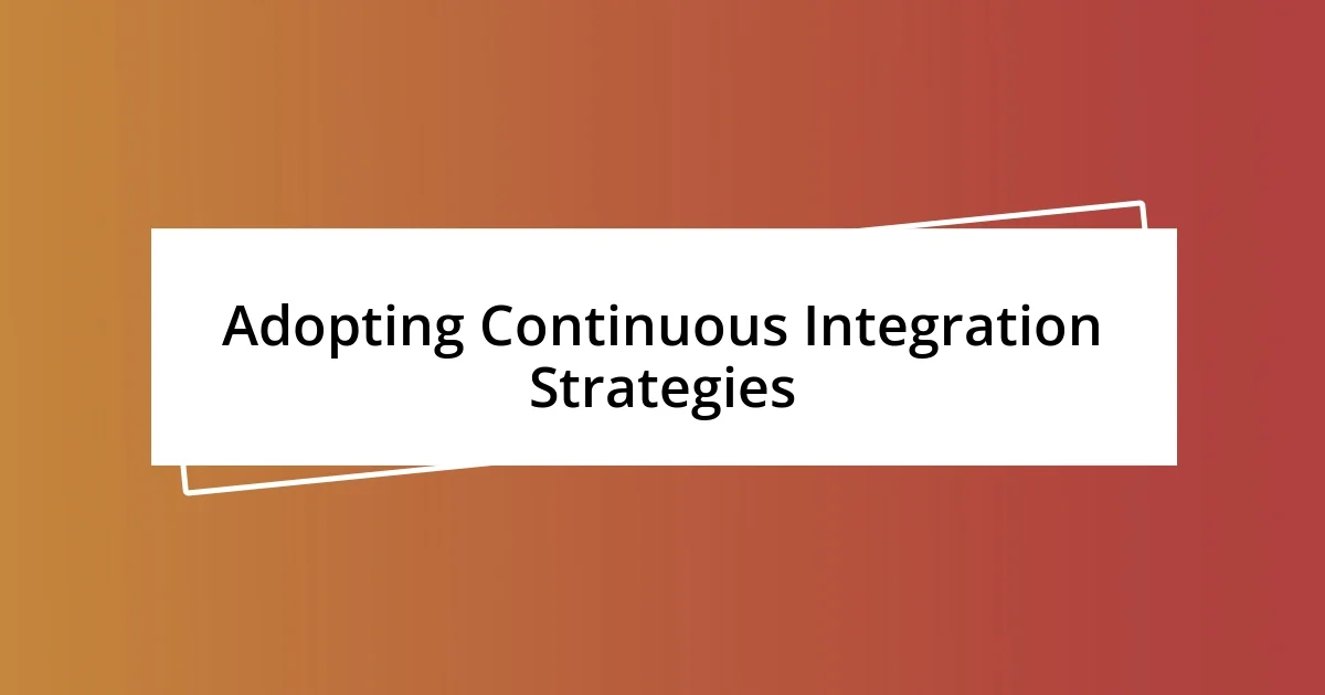 Adopting Continuous Integration Strategies