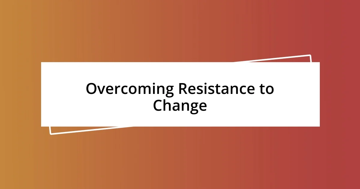 Overcoming Resistance to Change