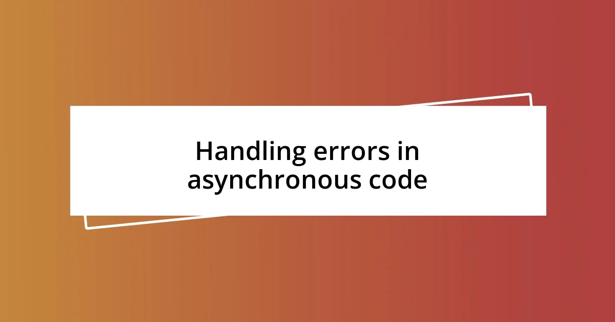 Handling errors in asynchronous code