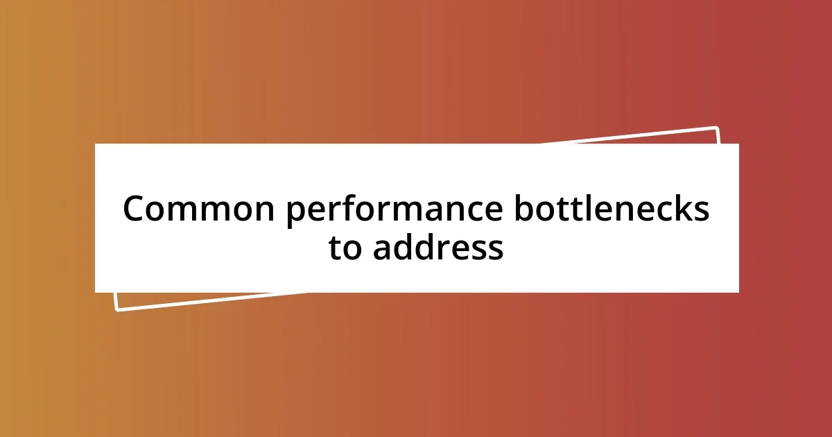 Common performance bottlenecks to address