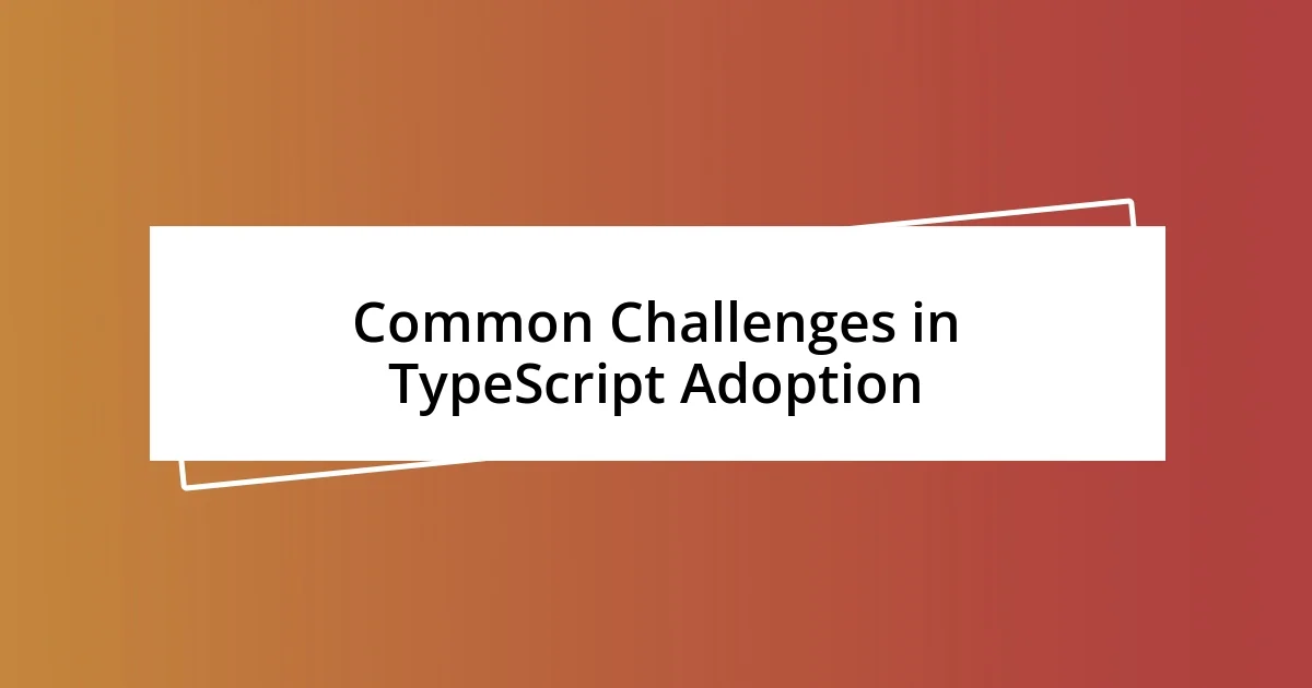 Common Challenges in TypeScript Adoption