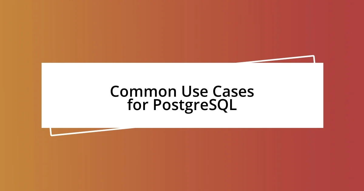 Common Use Cases for PostgreSQL