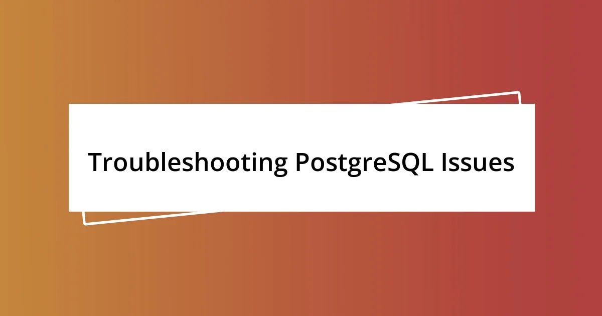 Troubleshooting PostgreSQL Issues