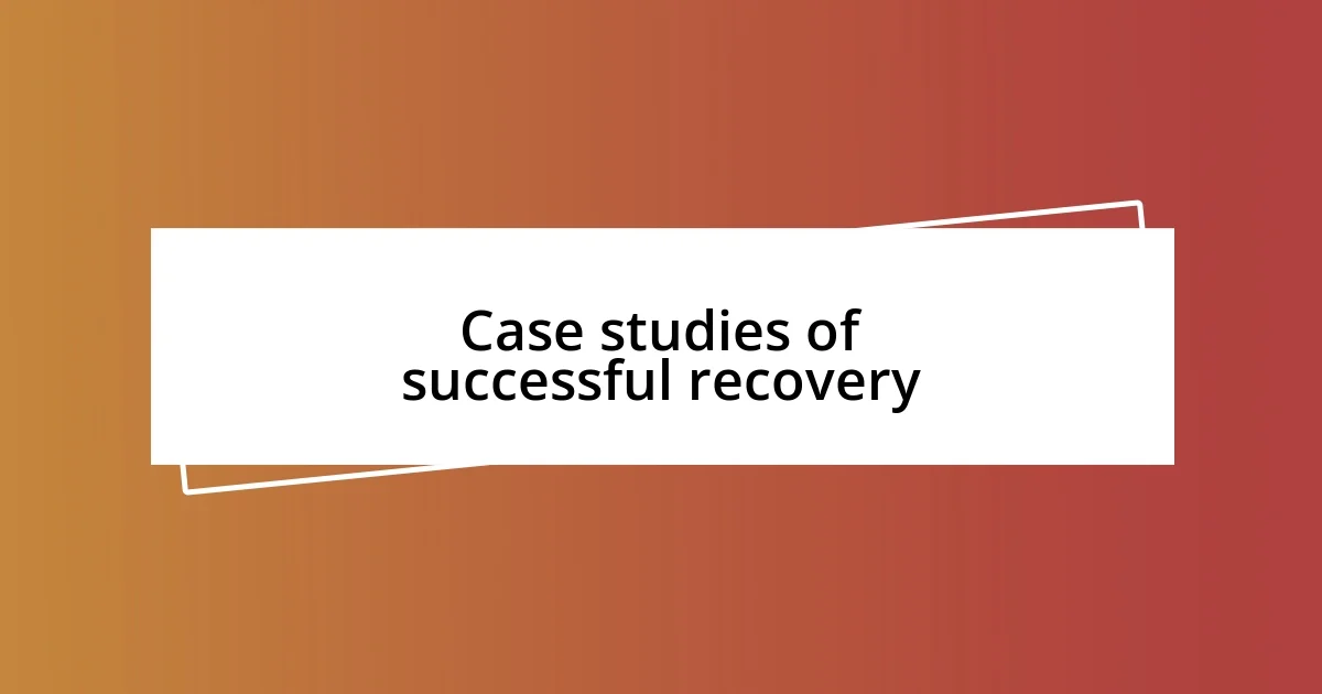 Case studies of successful recovery