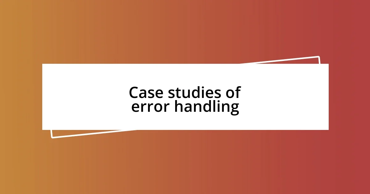 Case studies of error handling