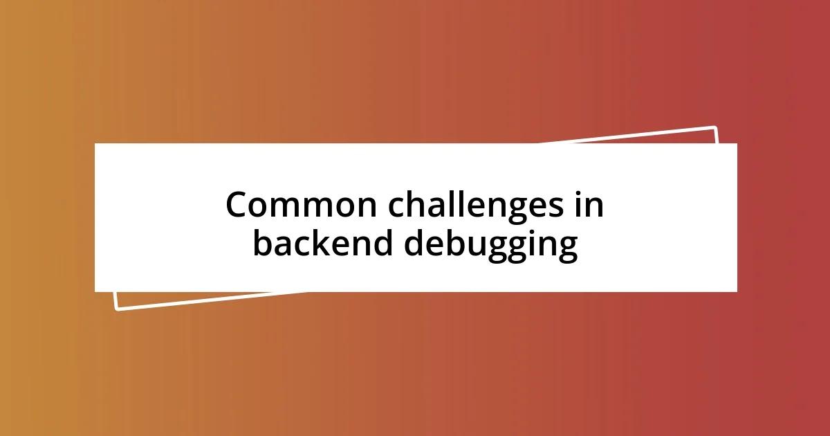 Common challenges in backend debugging