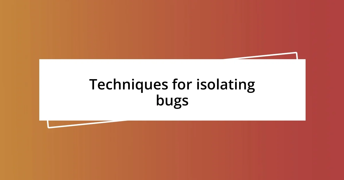 Techniques for isolating bugs