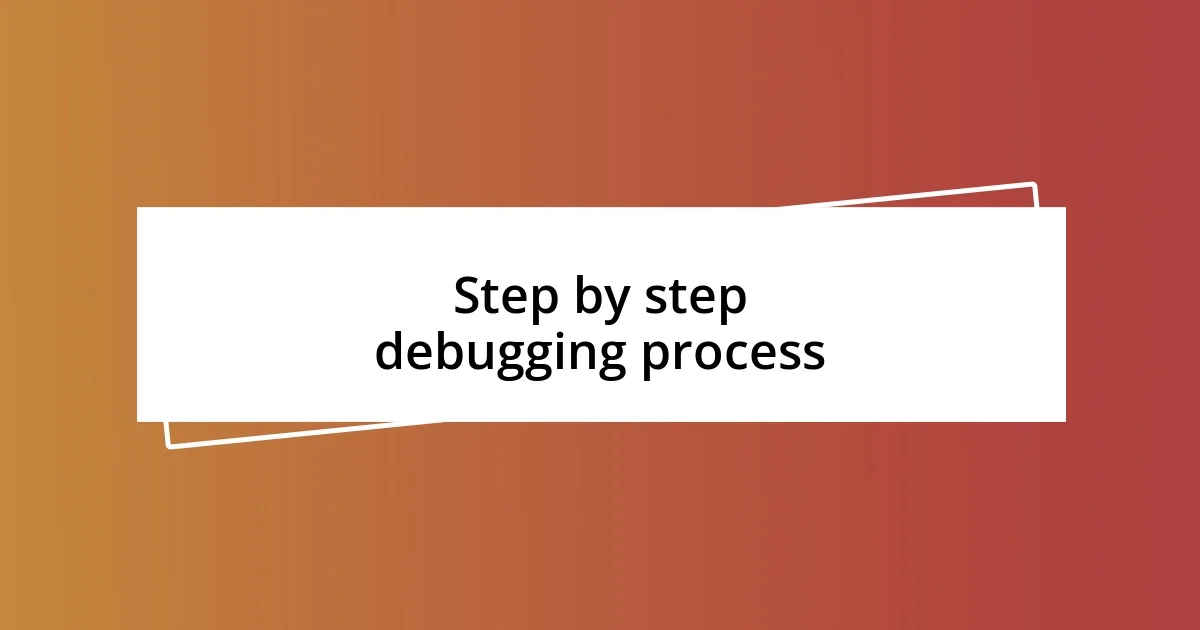 Step by step debugging process