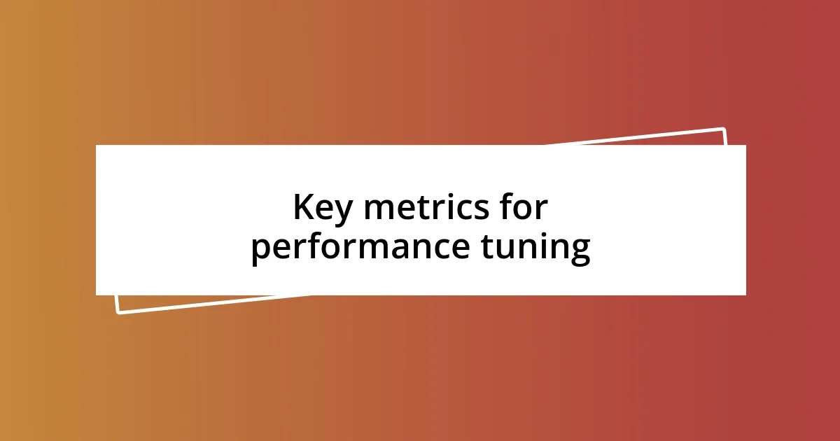 Key metrics for performance tuning