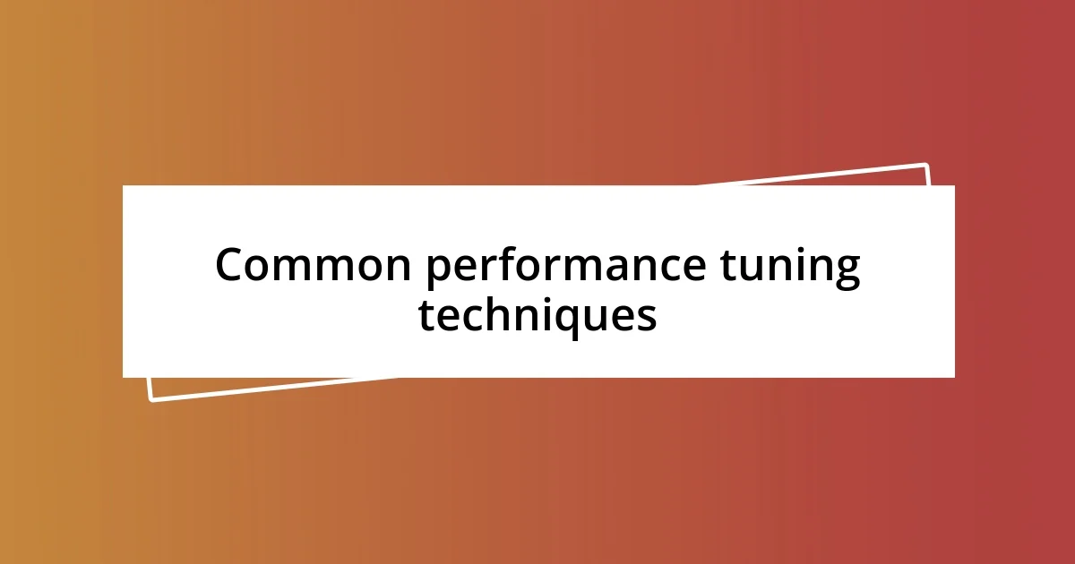 Common performance tuning techniques