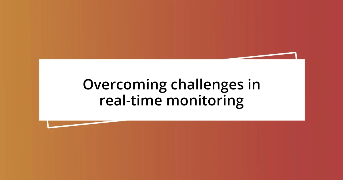 Overcoming challenges in real-time monitoring