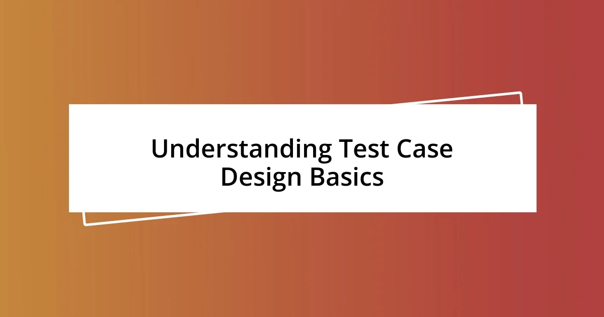 Understanding Test Case Design Basics