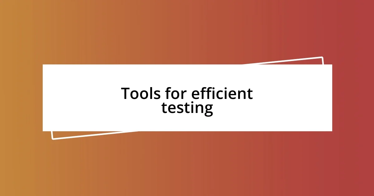 Tools for efficient testing