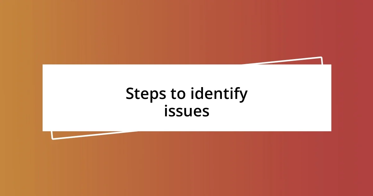 Steps to identify issues